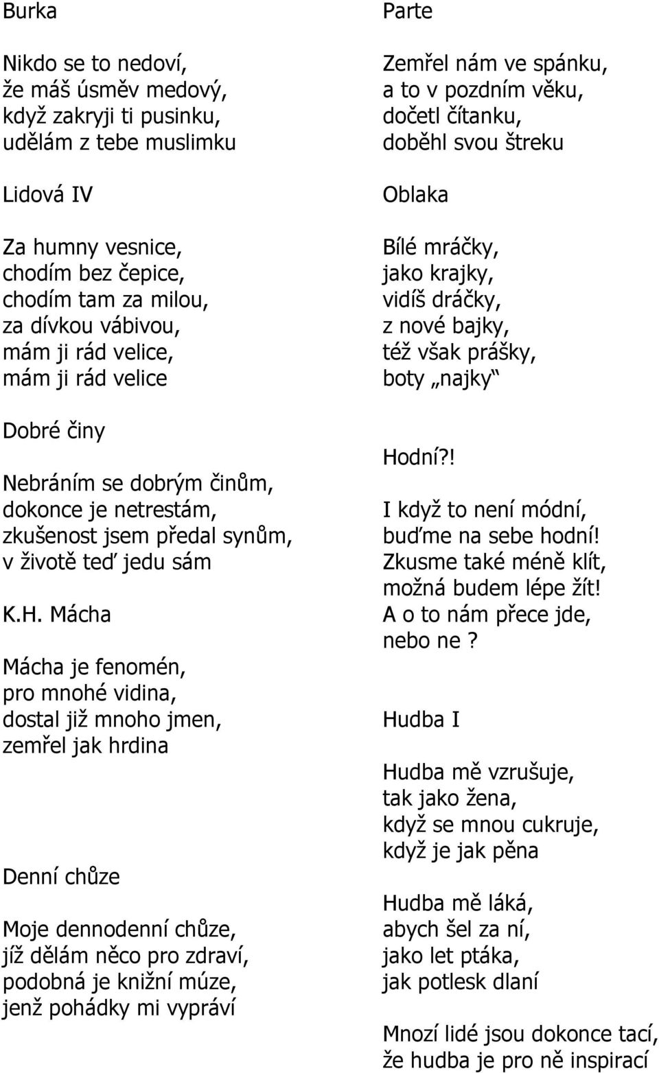 Mácha Mácha je fenomén, pro mnohé vidina, dostal jiţ mnoho jmen, zemřel jak hrdina Denní chůze Moje dennodenní chůze, jíţ dělám něco pro zdraví, podobná je kniţní múze, jenţ pohádky mi vypráví Parte