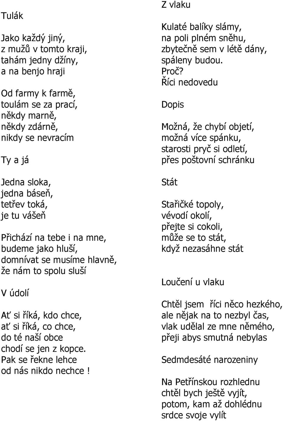 z kopce. Pak se řekne lehce od nás nikdo nechce! Z vlaku Kulaté balíky slámy, na poli plném sněhu, zbytečně sem v létě dány, spáleny budou. Proč?