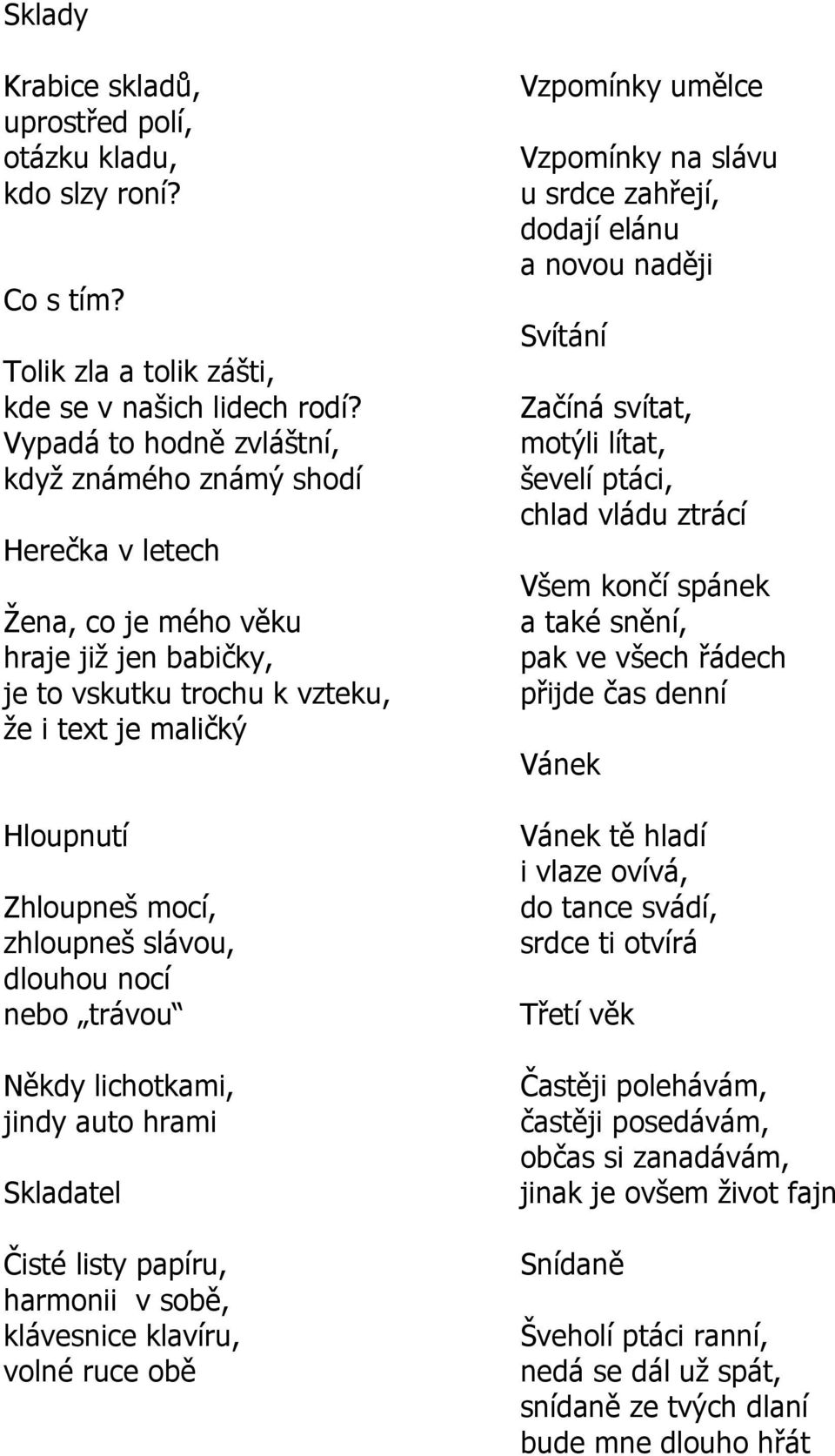 zhloupneš slávou, dlouhou nocí nebo trávou Někdy lichotkami, jindy auto hrami Skladatel Čisté listy papíru, harmonii v sobě, klávesnice klavíru, volné ruce obě Vzpomínky umělce Vzpomínky na slávu u