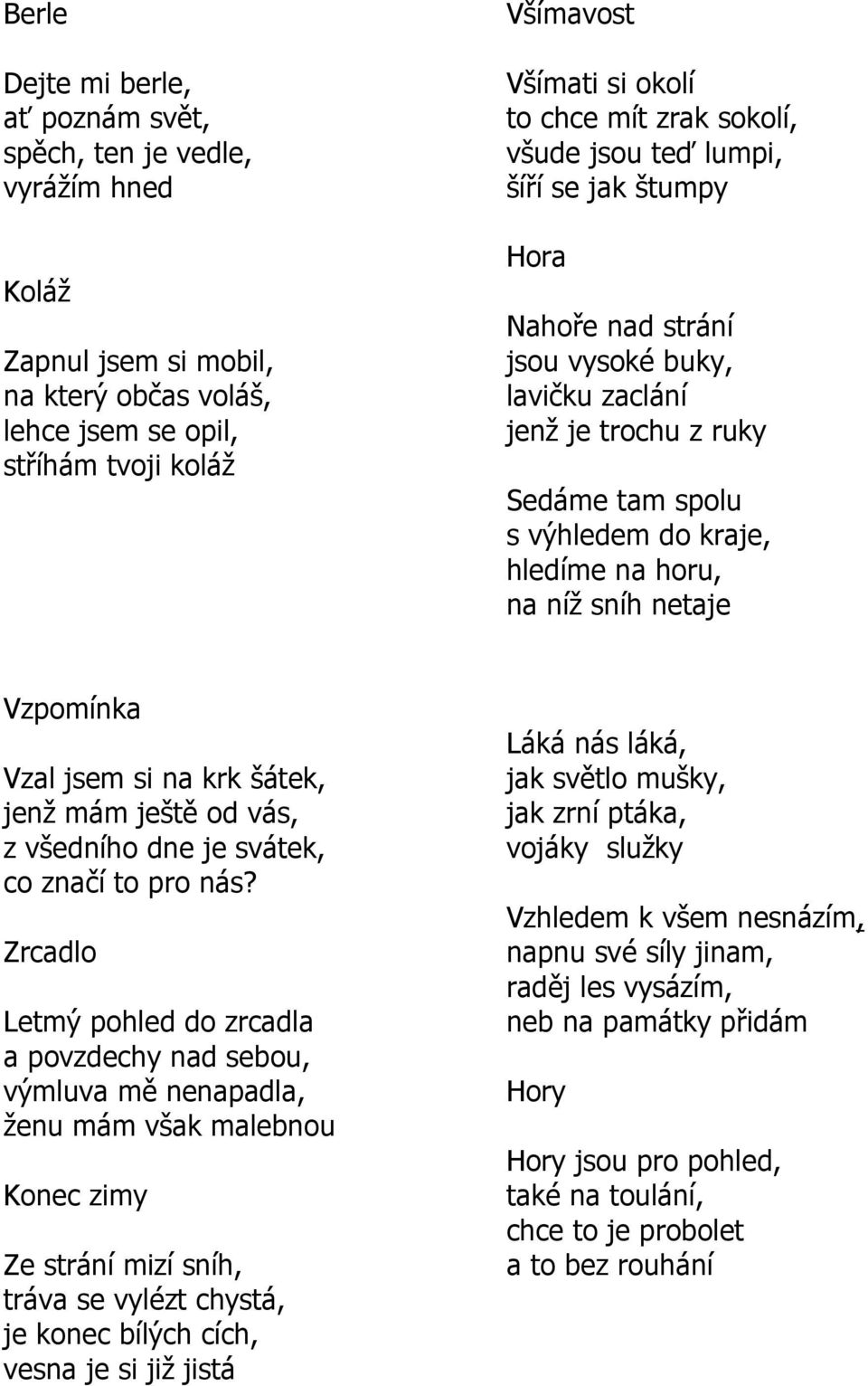 sníh netaje Vzpomínka Vzal jsem si na krk šátek, jenţ mám ještě od vás, z všedního dne je svátek, co značí to pro nás?