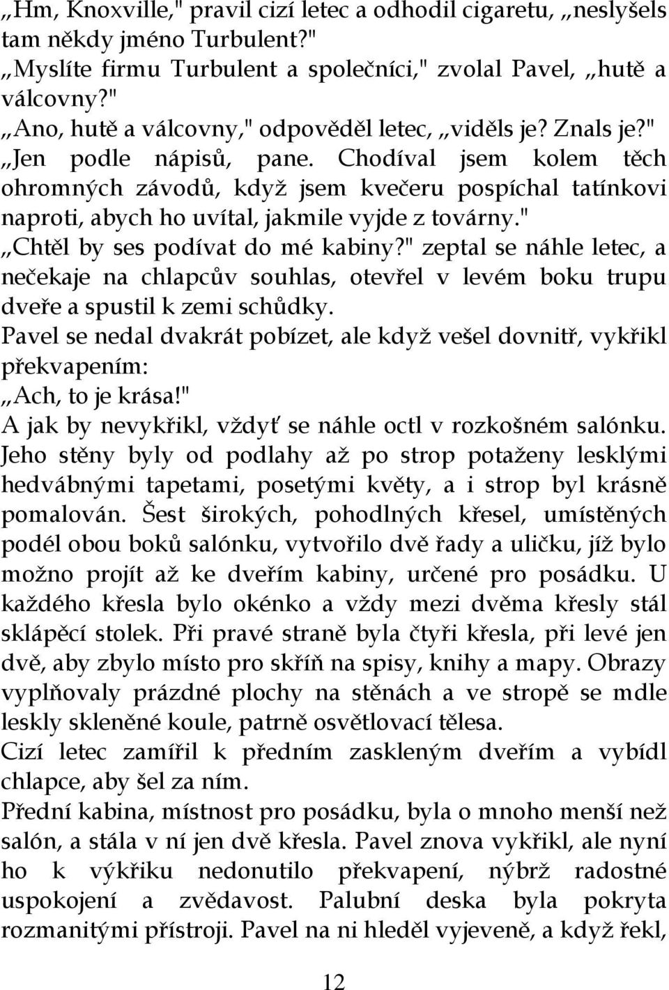 Chodíval jsem kolem těch ohromných závodů, když jsem kvečeru pospíchal tatínkovi naproti, abych ho uvítal, jakmile vyjde z továrny." Chtěl by ses podívat do mé kabiny?