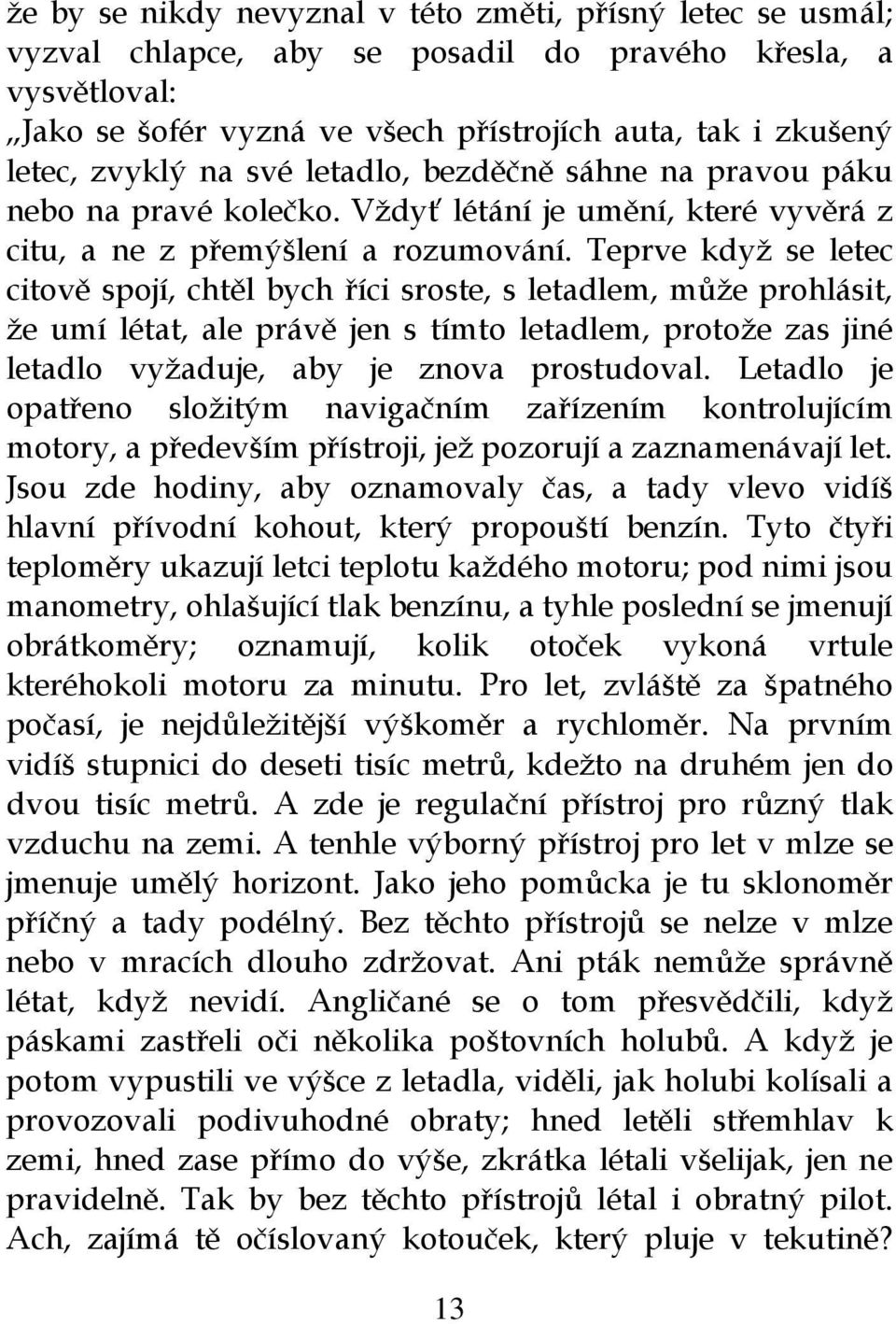 Teprve když se letec citově spojí, chtěl bych říci sroste, s letadlem, může prohlásit, že umí létat, ale právě jen s tímto letadlem, protože zas jiné letadlo vyžaduje, aby je znova prostudoval.