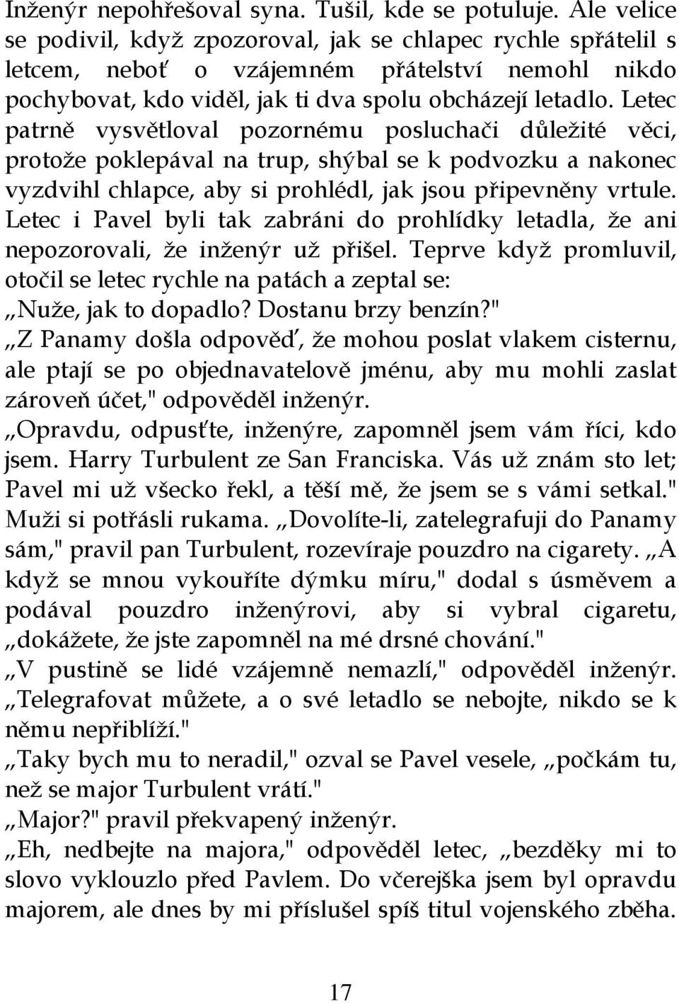 Letec patrně vysvětloval pozornému posluchači důležité věci, protože poklepával na trup, shýbal se k podvozku a nakonec vyzdvihl chlapce, aby si prohlédl, jak jsou připevněny vrtule.