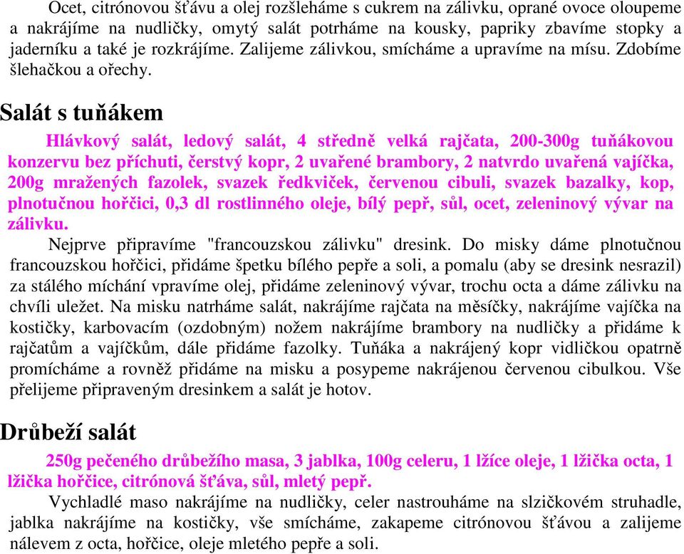 Salát s tuňákem Hlávkový salát, ledový salát, 4 středně velká rajčata, 200-300g tuňákovou konzervu bez příchuti, čerstvý kopr, 2 uvařené brambory, 2 natvrdo uvařená vajíčka, 200g mražených fazolek,