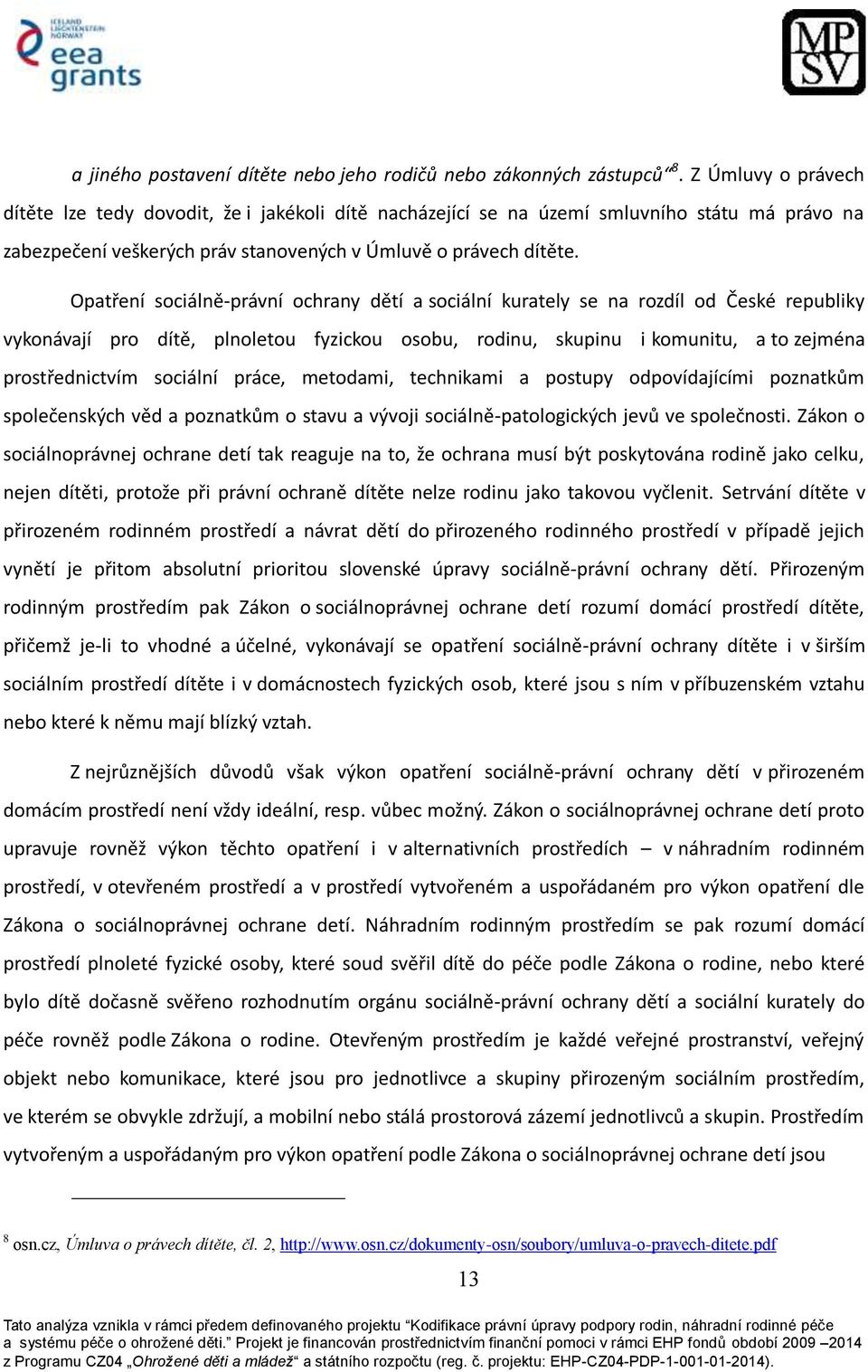 Opatření sociálně-právní ochrany dětí a sociální kurately se na rozdíl od České republiky vykonávají pro dítě, plnoletou fyzickou osobu, rodinu, skupinu i komunitu, a to zejména prostřednictvím