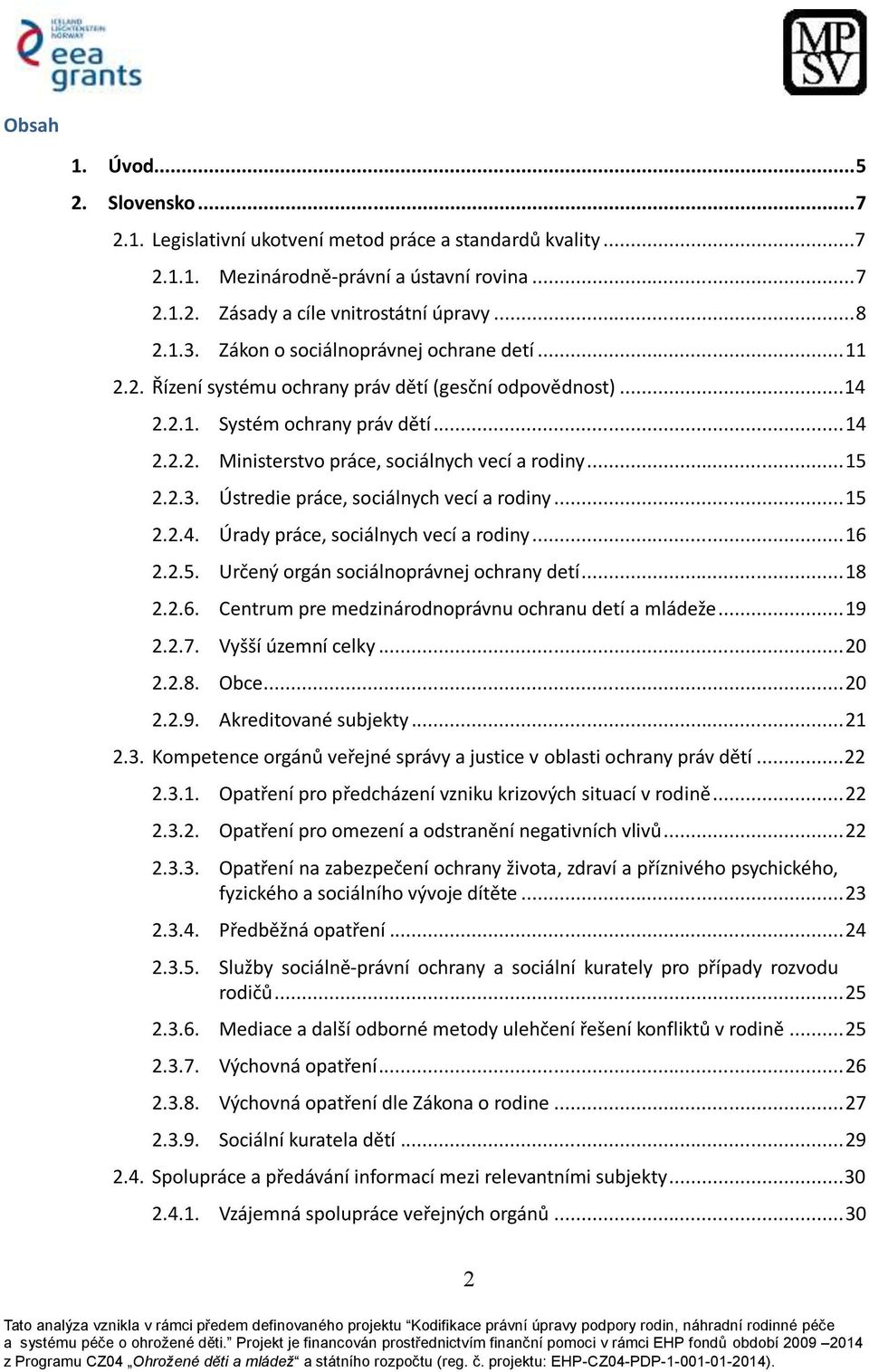 .. 15 2.2.3. Ústredie práce, sociálnych vecí a rodiny... 15 2.2.4. Úrady práce, sociálnych vecí a rodiny... 16 2.2.5. Určený orgán sociálnoprávnej ochrany detí... 18 2.2.6. Centrum pre medzinárodnoprávnu ochranu detí a mládeže.