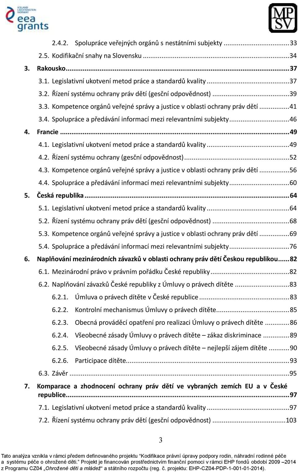 .. 49 4.2. Řízení systému ochrany (gesční odpovědnost)... 52 4.3. Kompetence orgánů veřejné správy a justice v oblasti ochrany práv dětí... 56 4.4. Spolupráce a předávání informací mezi relevantními subjekty.