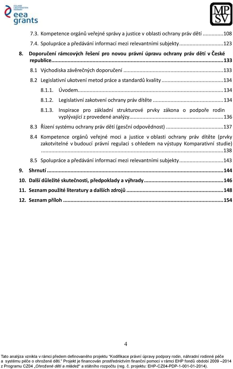 .. 134 8.1.1. Úvodem... 134 8.1.2. Legislativní zakotvení ochrany práv dítěte... 134 8.1.3. Inspirace pro základní strukturové prvky zákona o podpoře rodin vyplývající z provedené analýzy... 136 8.