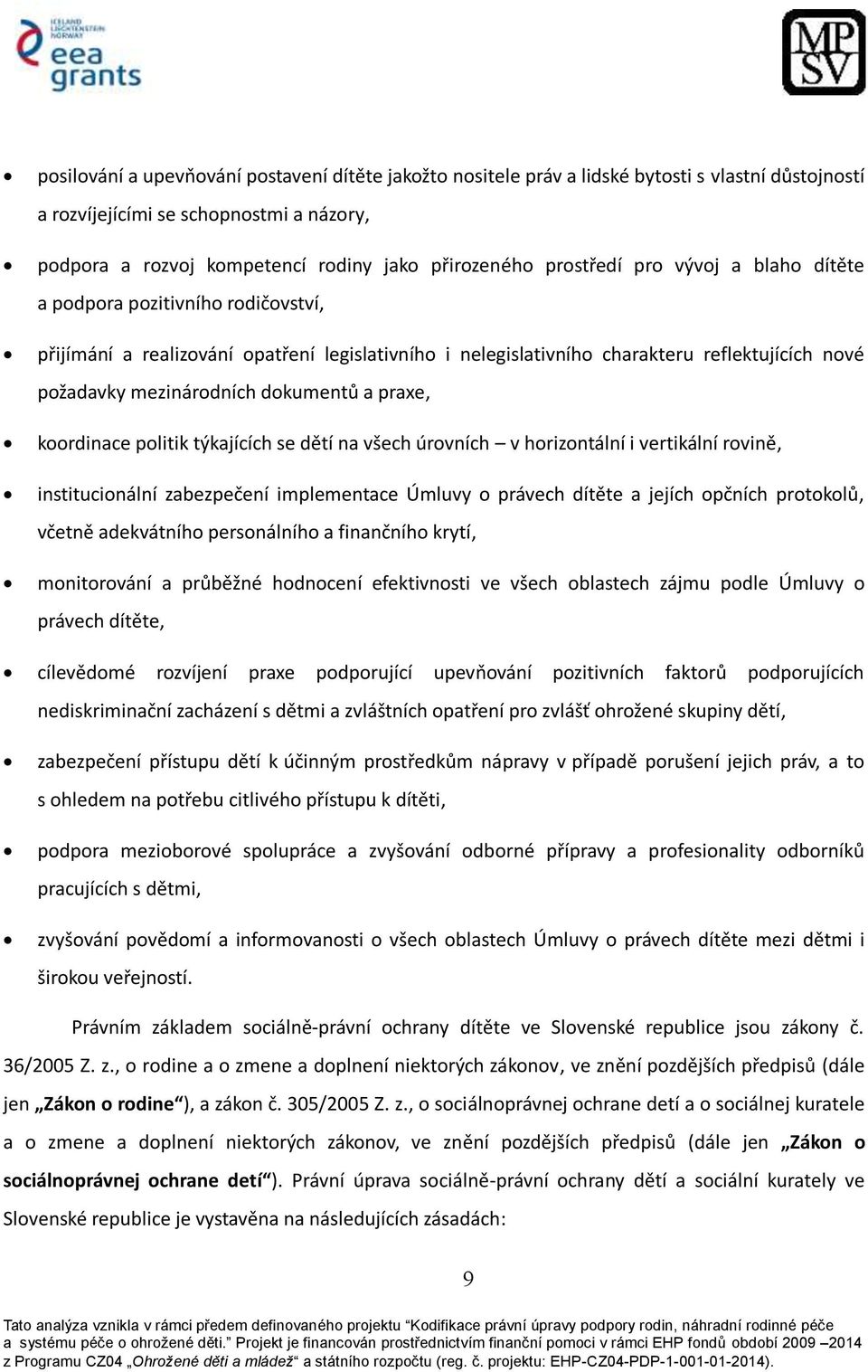 dokumentů a praxe, koordinace politik týkajících se dětí na všech úrovních v horizontální i vertikální rovině, institucionální zabezpečení implementace Úmluvy o právech dítěte a jejích opčních