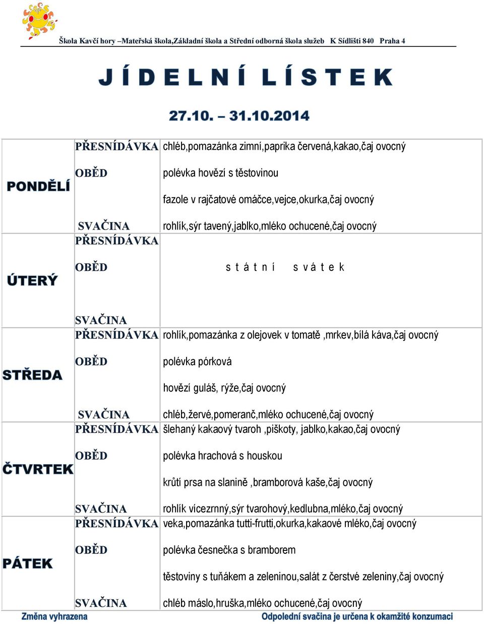 kakaový tvaroh,piškoty, jablko,kakao,čaj ovocný polévka hrachová s houskou krůtí prsa na slanině,bramborová kaše,čaj ovocný rohlík vícezrnný,sýr tvarohový,kedlubna,mléko,čaj ovocný