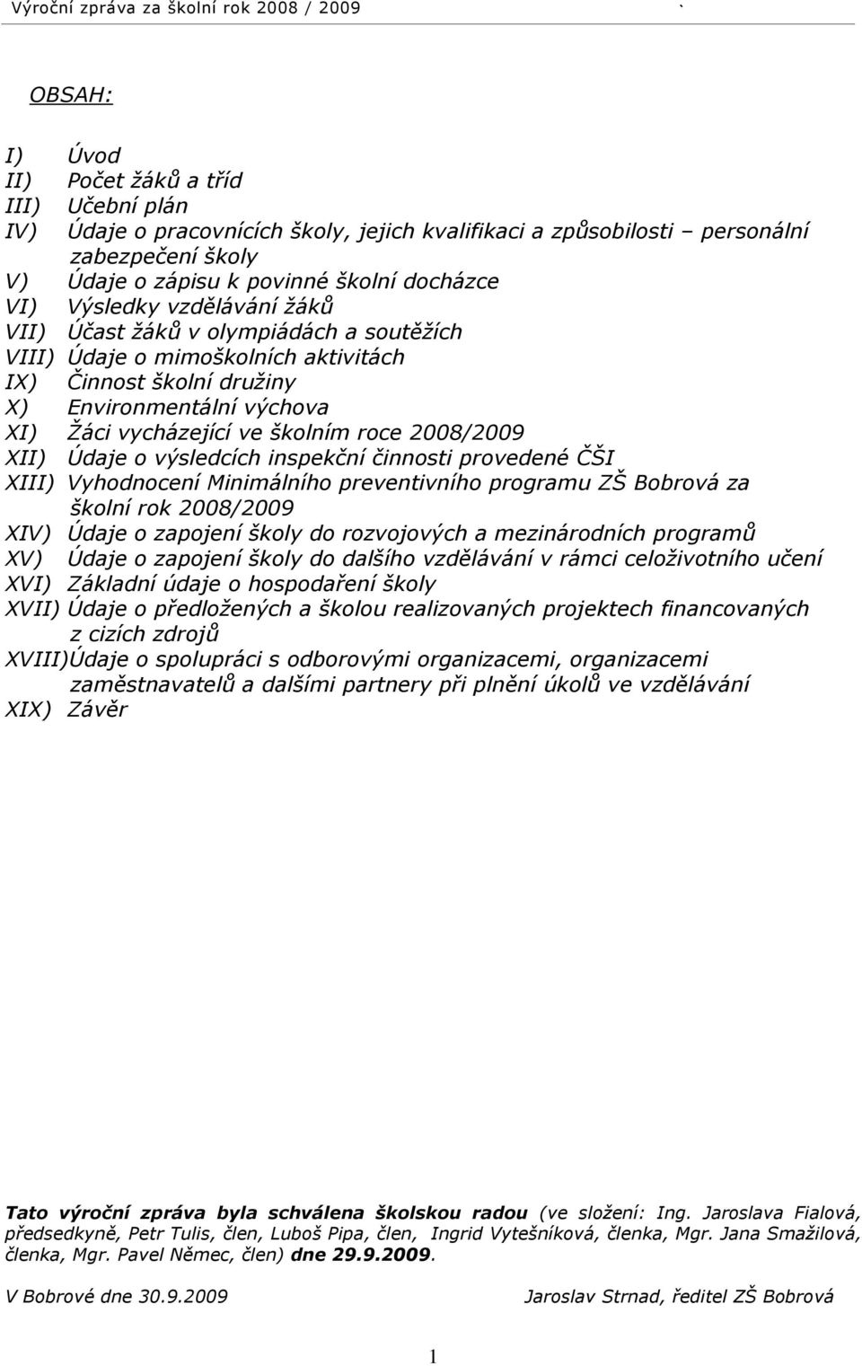 výchova XI) Žáci vycházející ve školním roce 2008/2009 XII) Údaje o výsledcích inspekční činnosti provedené ČŠI XIII) Vyhodnocení Minimálního preventivního programu ZŠ Bobrová za školní rok 2008/2009