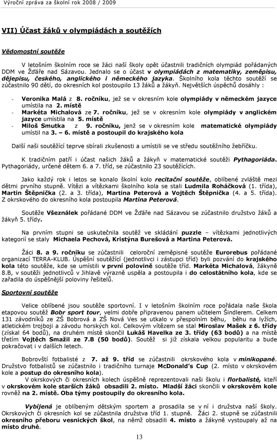 Školního kola těchto soutěží se zúčastnilo 90 dětí, do okresních kol postoupilo 13 žáků a žákyň. Největších úspěchů dosáhly : - Veronika Malá z 8.