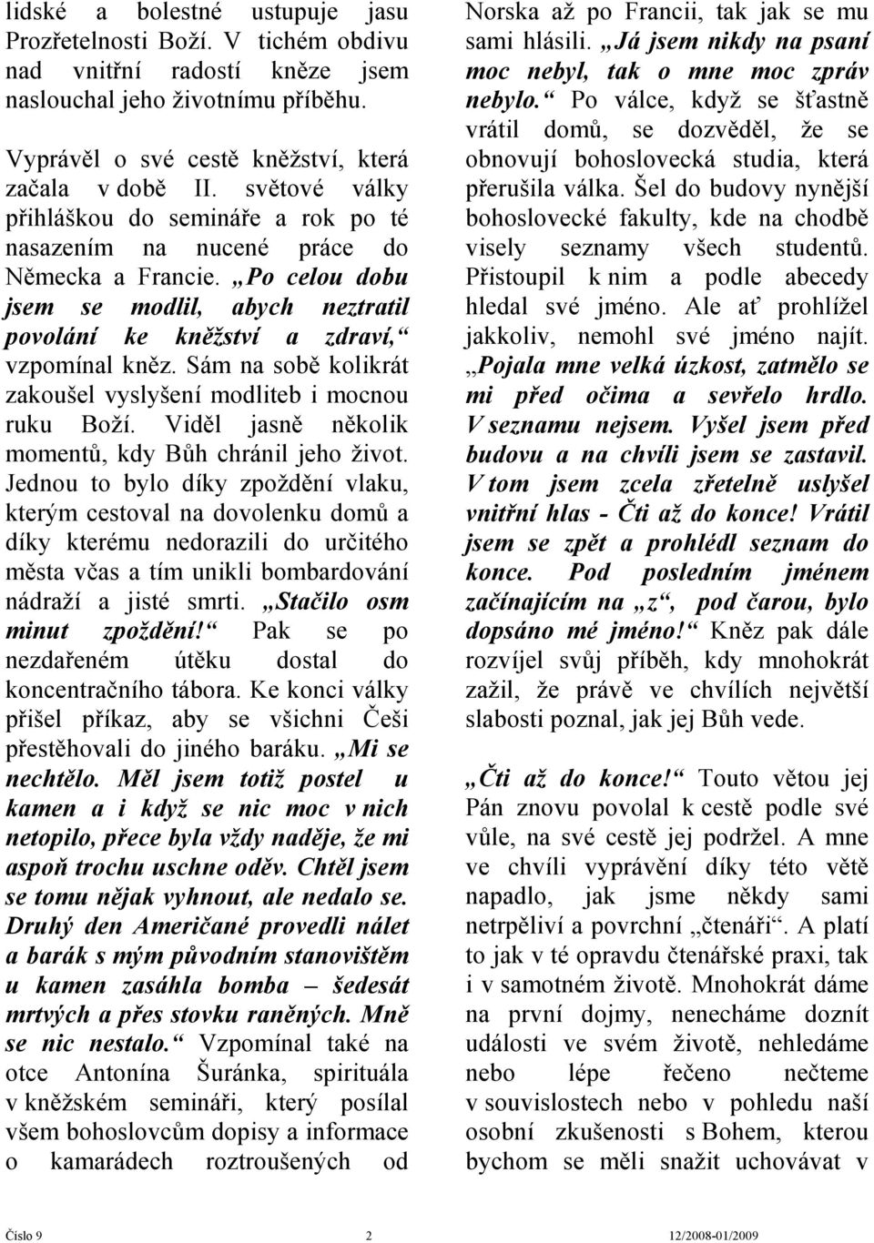 Sám na sobě kolikrát zakoušel vyslyšení modliteb i mocnou ruku Boží. Viděl jasně několik momentů, kdy Bůh chránil jeho život.