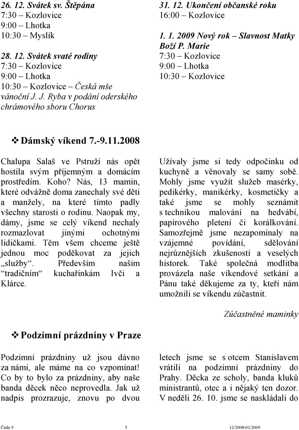 Marie 7:30 Kozlovice 9:00 Lhotka 10:30 Kozlovice Dámský víkend 7.-9.11.2008 Chalupa Salaš ve Pstruží nás opět hostila svým příjemným a domácím prostředím. Koho?