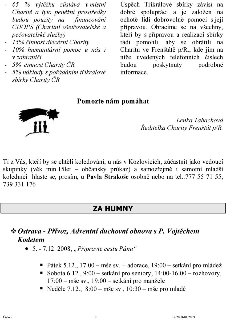 pomoci s její přípravou. Obracíme se na všechny, kteří by s přípravou a realizaci sbírky rádi pomohli, aby se obrátili na Charitu ve Frenštátě p/r.