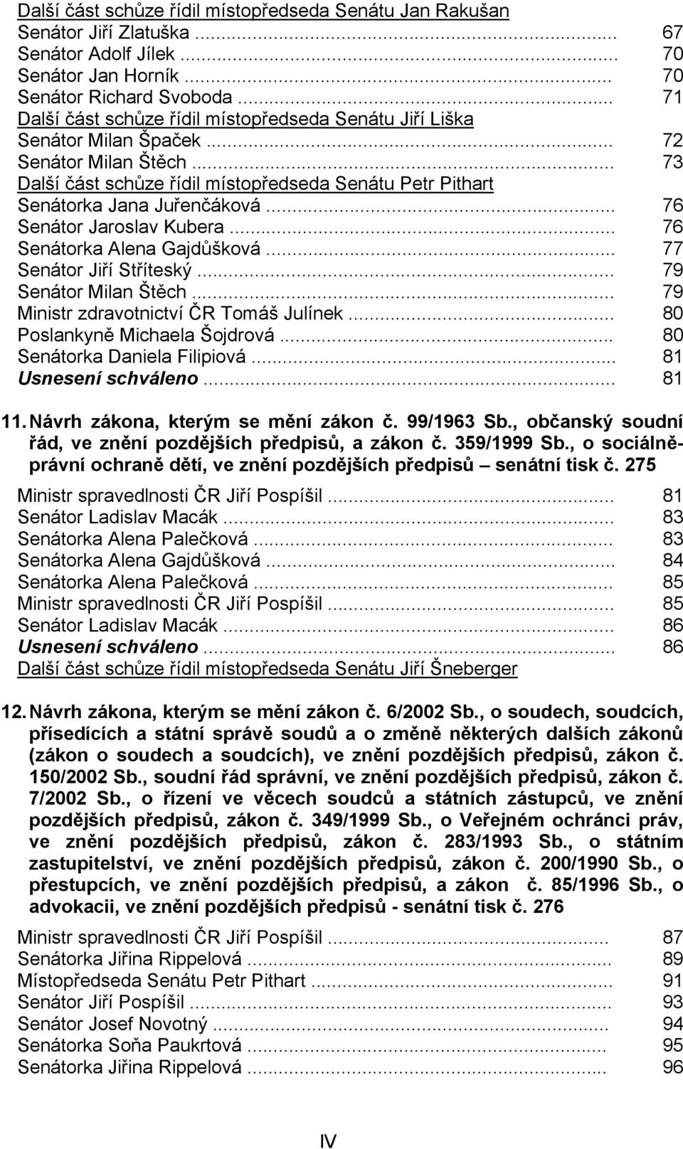 .. 76 Senátor Jaroslav Kubera... 76 Senátorka Alena Gajdůšková... 77 Senátor Jiří Stříteský... 79 Senátor Milan Štěch... 79 Ministr zdravotnictví ČR Tomáš Julínek... 80 Poslankyně Michaela Šojdrová.