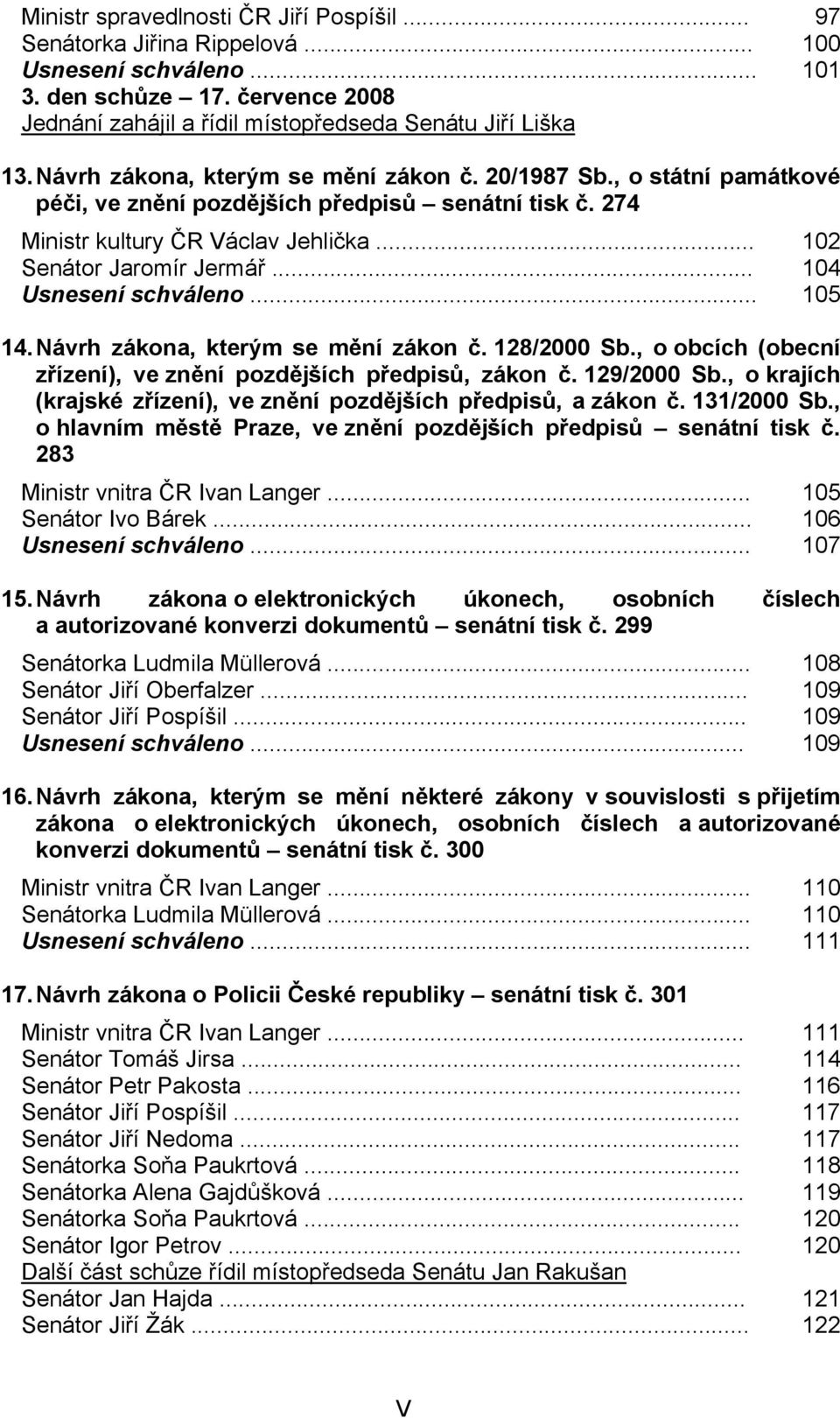 .. 104 Usnesení schváleno... 105 14. Návrh zákona, kterým se mění zákon č. 128/2000 Sb., o obcích (obecní zřízení), ve znění pozdějších předpisů, zákon č. 129/2000 Sb.