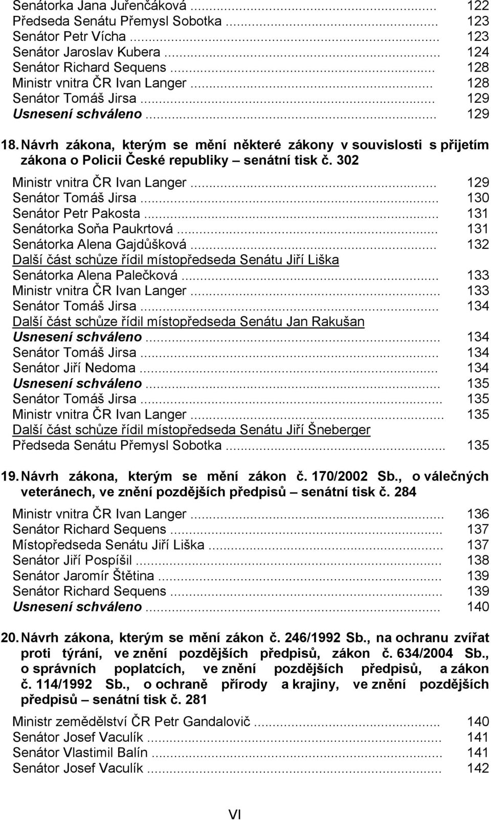 302 Ministr vnitra ČR Ivan Langer... 129 Senátor Tomáš Jirsa... 130 Senátor Petr Pakosta... 131 Senátorka Soňa Paukrtová... 131 Senátorka Alena Gajdůšková.