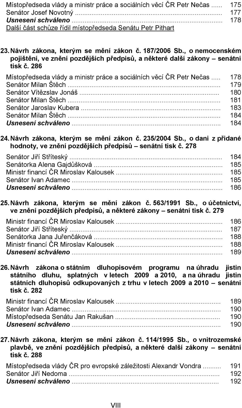 286 Místopředseda vlády a ministr práce a sociálních věcí ČR Petr Nečas... 178 Senátor Milan Štěch... 179 Senátor Vítězslav Jonáš... 180 Senátor Milan Štěch... 181 Senátor Jaroslav Kubera.