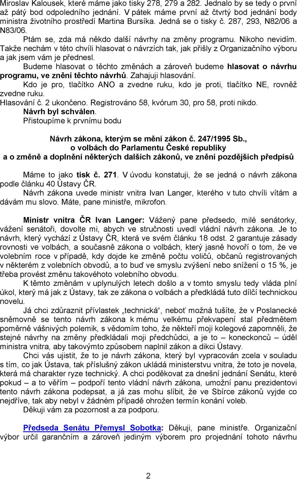 Nikoho nevidím. Takže nechám v této chvíli hlasovat o návrzích tak, jak přišly z Organizačního výboru a jak jsem vám je přednesl.