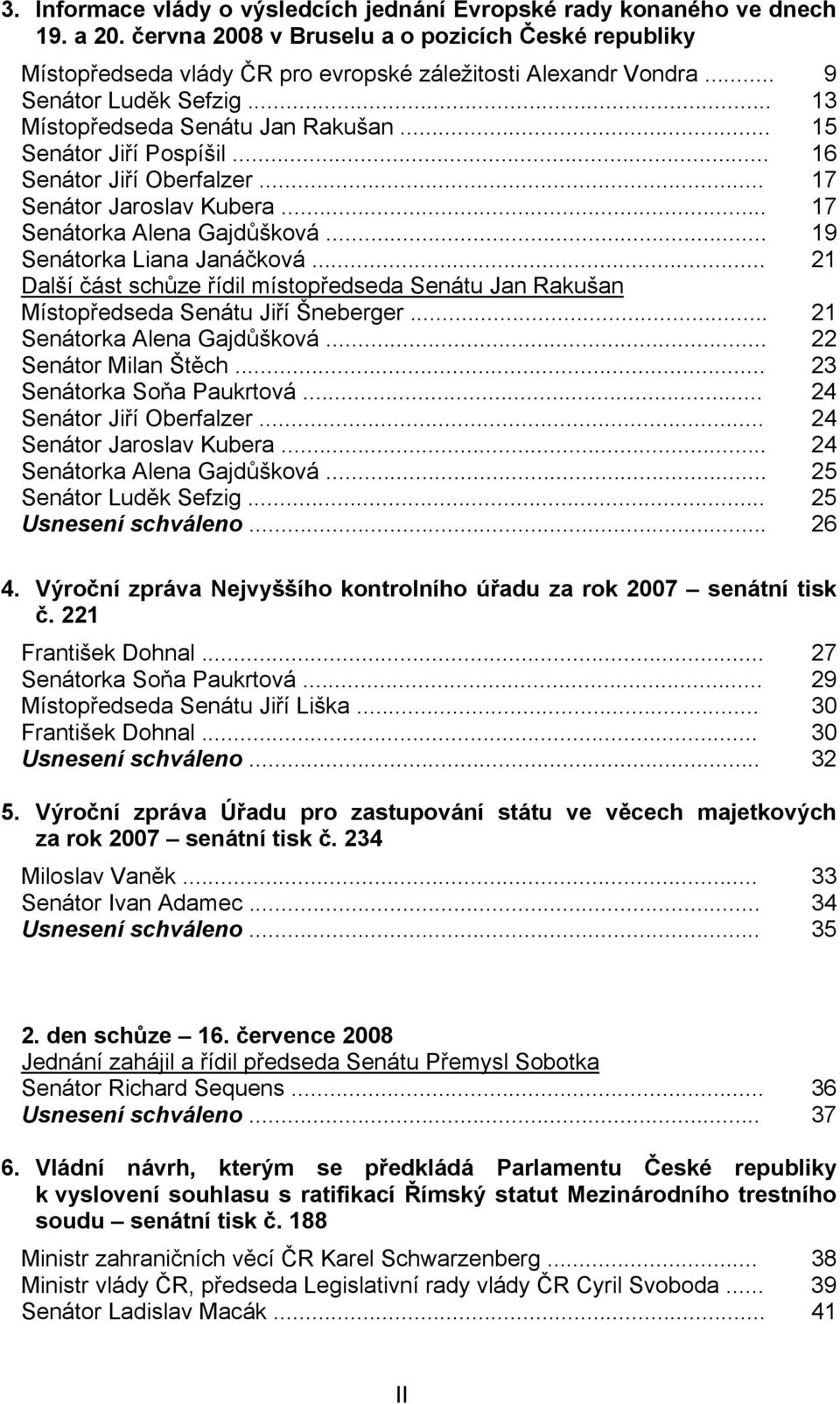 .. 19 Senátorka Liana Janáčková... 21 Další část schůze řídil místopředseda Senátu Jan Rakušan Místopředseda Senátu Jiří Šneberger... 21 Senátorka Alena Gajdůšková... 22 Senátor Milan Štěch.