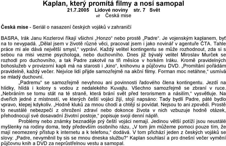 Dělal jsem v životě různé věci, pracoval jsem i jako novinář v agentuře ČTA. Tahle práce mi ale dává největší smysl, vypráví.