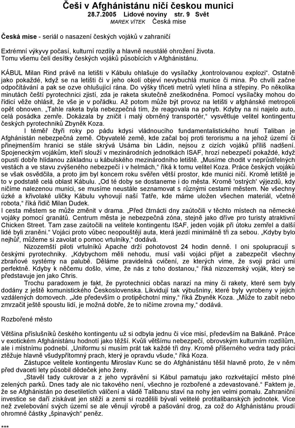 Tomu všemu čelí desítky českých vojáků působících v Afghánistánu. KÁBUL Milan Rind právě na letišti v Kábulu ohlašuje do vysílačky kontrolovanou explozi.