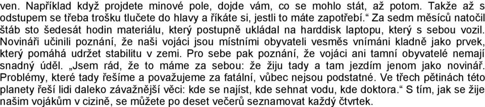 Novináři učinili poznání, že naši vojáci jsou místními obyvateli vesměs vnímáni kladně jako prvek, který pomáhá udržet stabilitu v zemi.