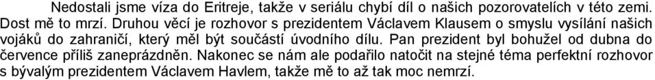 součástí úvodního dílu. Pan prezident byl bohužel od dubna do července příliš zaneprázdněn.