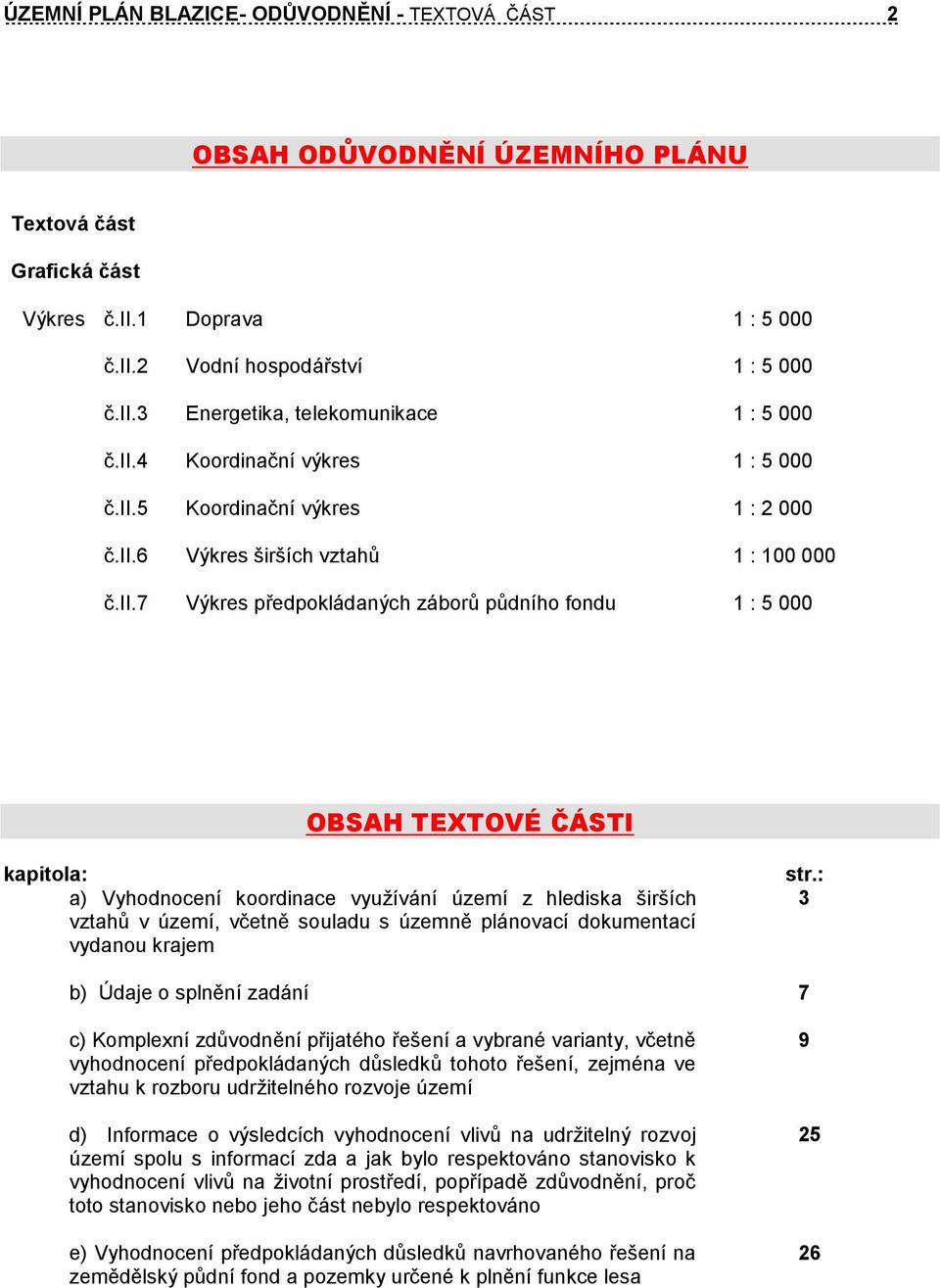 kapitola: a) Vyhodnocení koordinace využívání území z hlediska širších vztahů v území, včetně souladu s územně plánovací dokumentací vydanou krajem str.