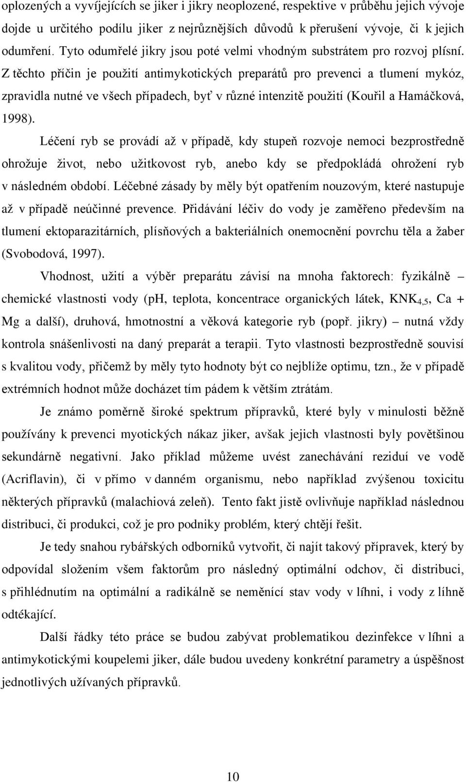 Z těchto příčin je použití antimykotických preparátů pro prevenci a tlumení mykóz, zpravidla nutné ve všech případech, byť v různé intenzitě použití (Kouřil a Hamáčková, 1998).