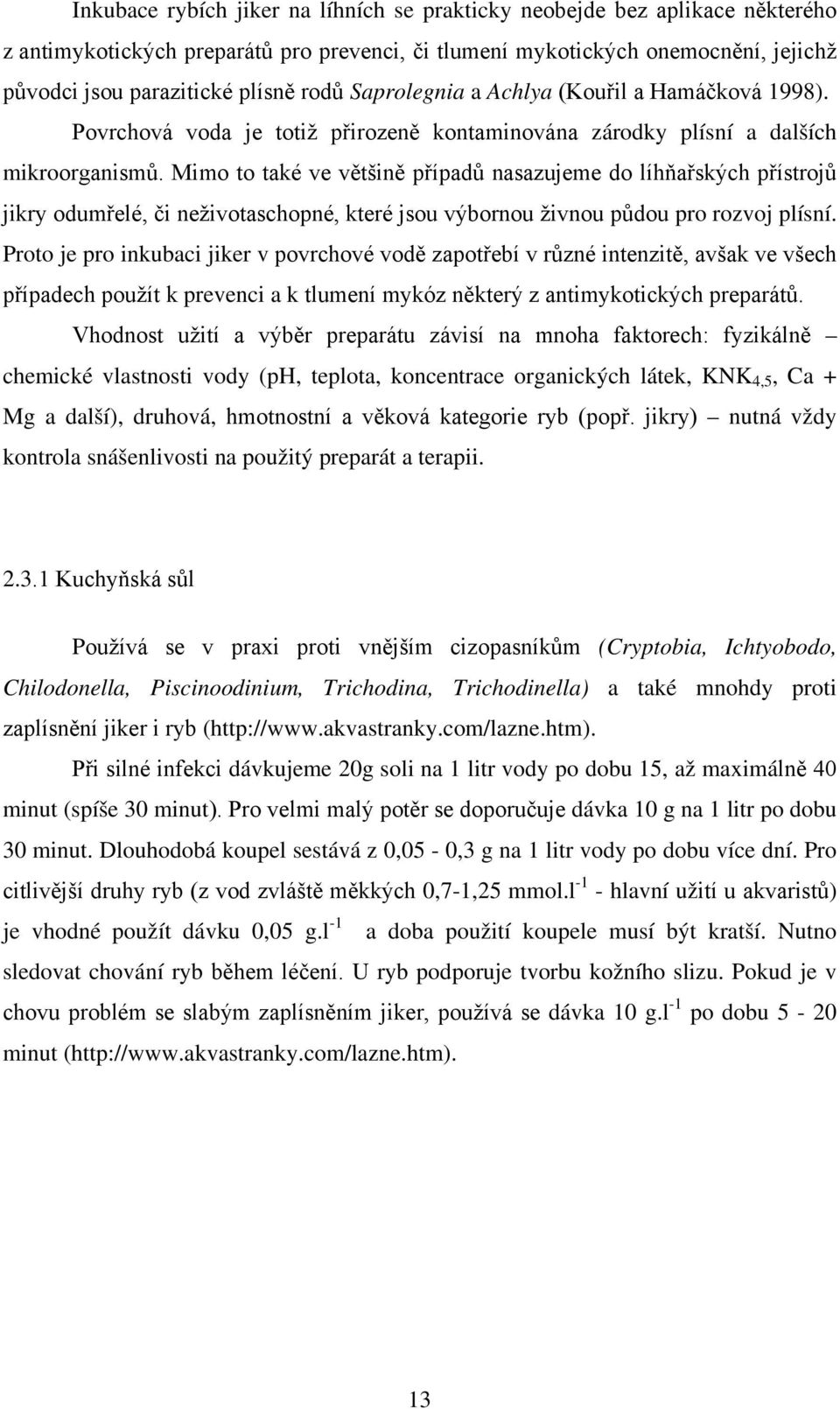 Mimo to také ve většině případů nasazujeme do líhňařských přístrojů jikry odumřelé, či neživotaschopné, které jsou výbornou živnou půdou pro rozvoj plísní.