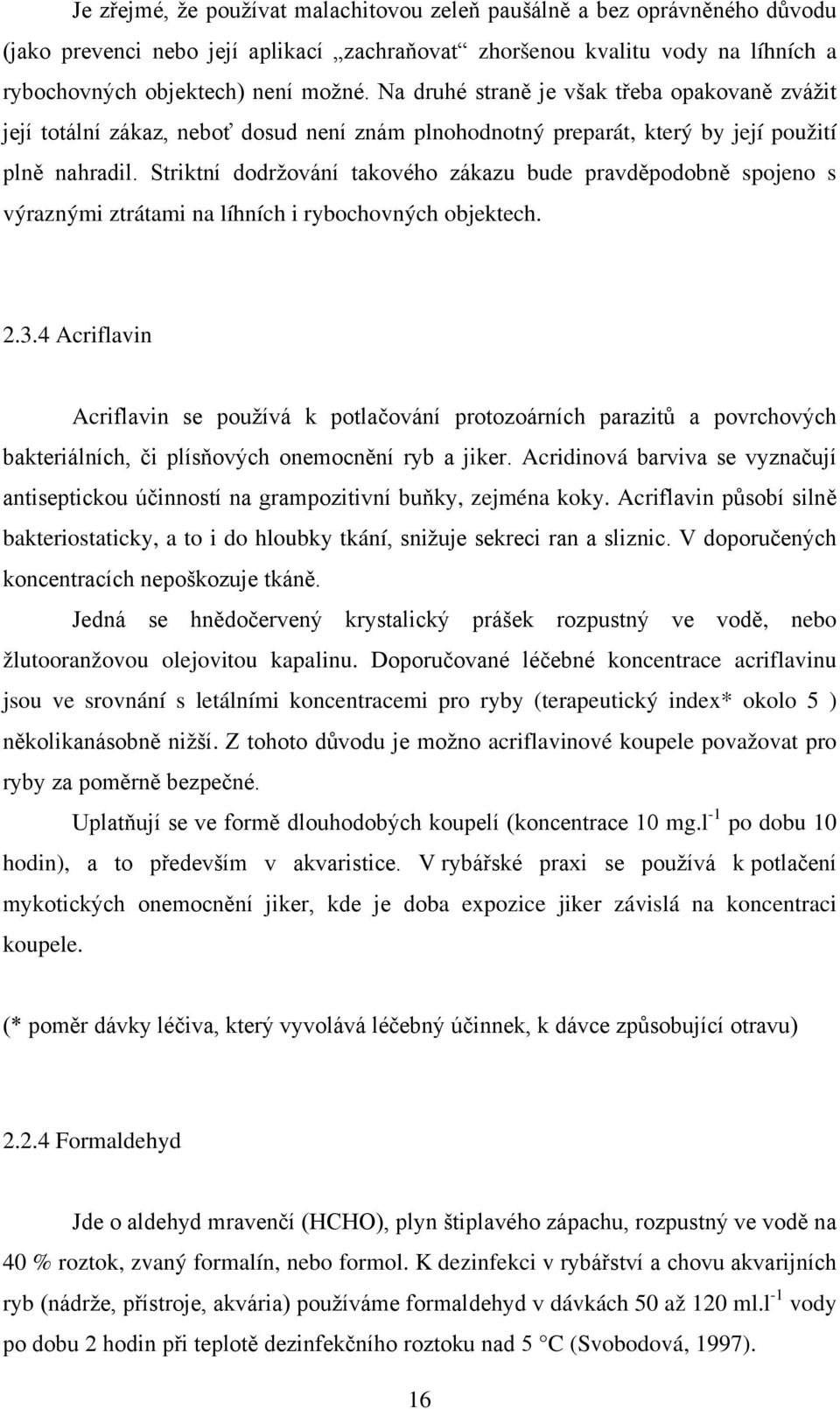 Striktní dodržování takového zákazu bude pravděpodobně spojeno s výraznými ztrátami na líhních i rybochovných objektech. 2.3.