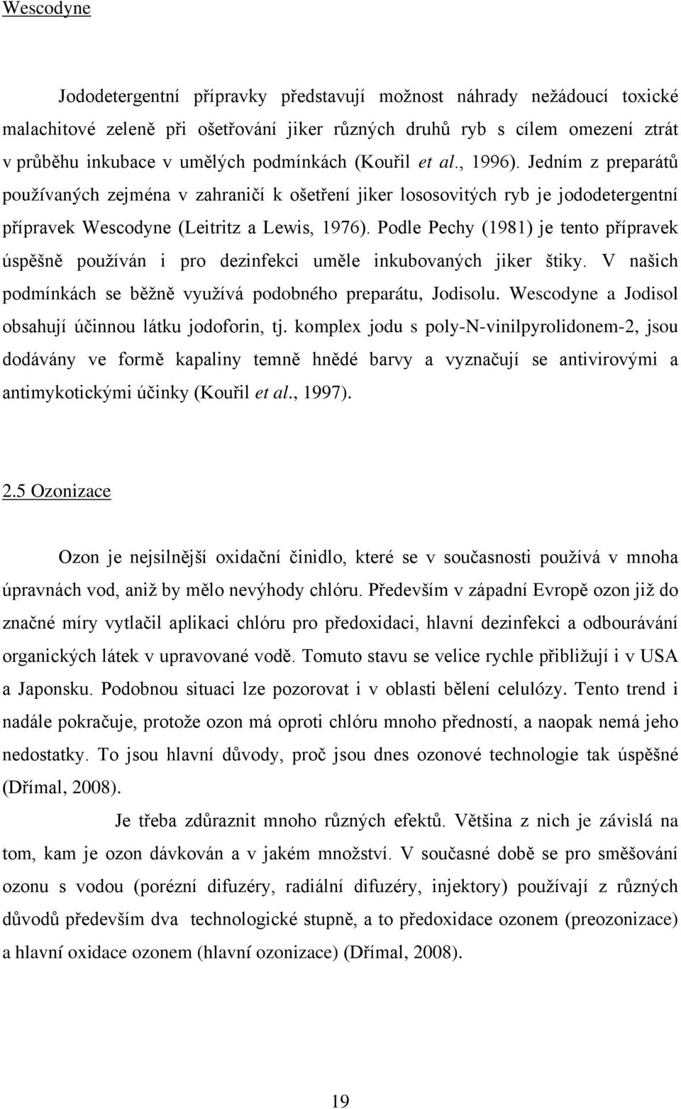 Podle Pechy (1981) je tento přípravek úspěšně používán i pro dezinfekci uměle inkubovaných jiker štiky. V našich podmínkách se běžně využívá podobného preparátu, Jodisolu.