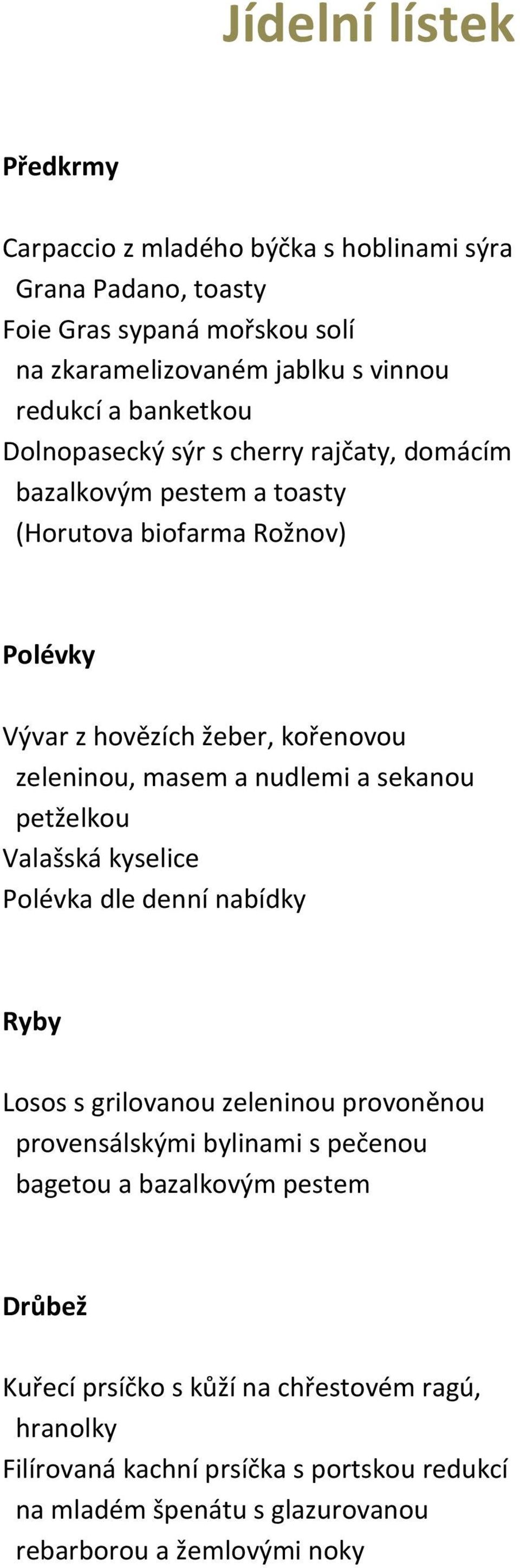 nudlemi a sekanou petželkou Valašská kyselice Polévka dle denní nabídky Ryby Losos s grilovanou zeleninou provoněnou provensálskými bylinami s pečenou bagetou a