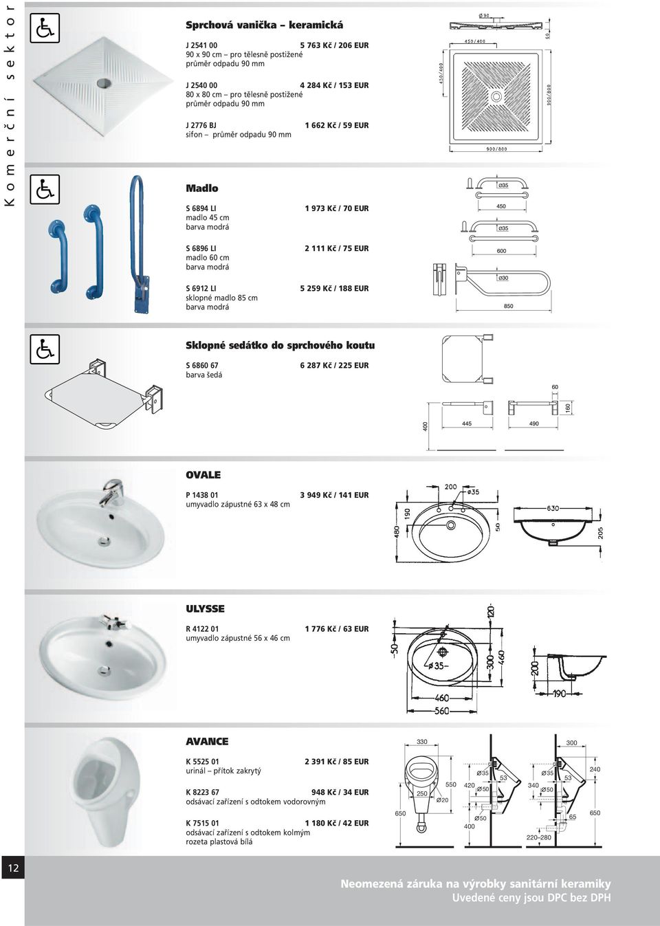 modrá 2 111 Kč / 75 EUR 5 259 Kč / 188 EUR Sklopné sedátko do sprchového koutu S 6860 67 barva šedá 6 287 Kč / 225 EUR OVALE P 1438 01 umyvadlo zápustné 63 x 48 cm 3 949 Kč / 141 EUR ULYSSE R 4122 01