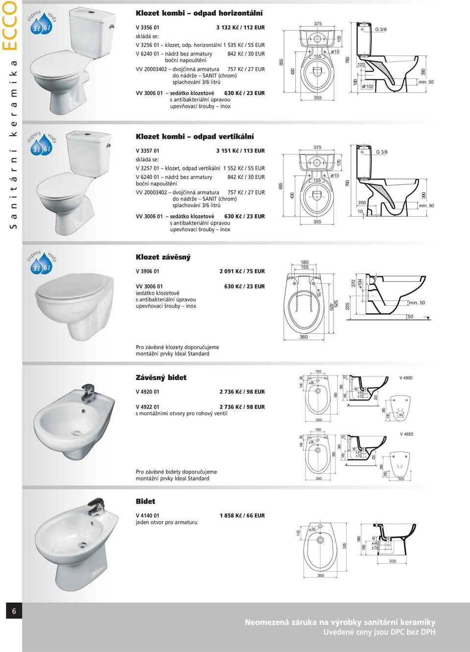 sedátko klozetové 630 Kč / 23 EUR s antibakteriální úpravou upevňovací šrouby inox Klozet kombi odpad vertikální V 3357 01 3 151 Kč / 113 EUR skládá se: V 3257 01 klozet, odpad vertikální 1 552 Kč /