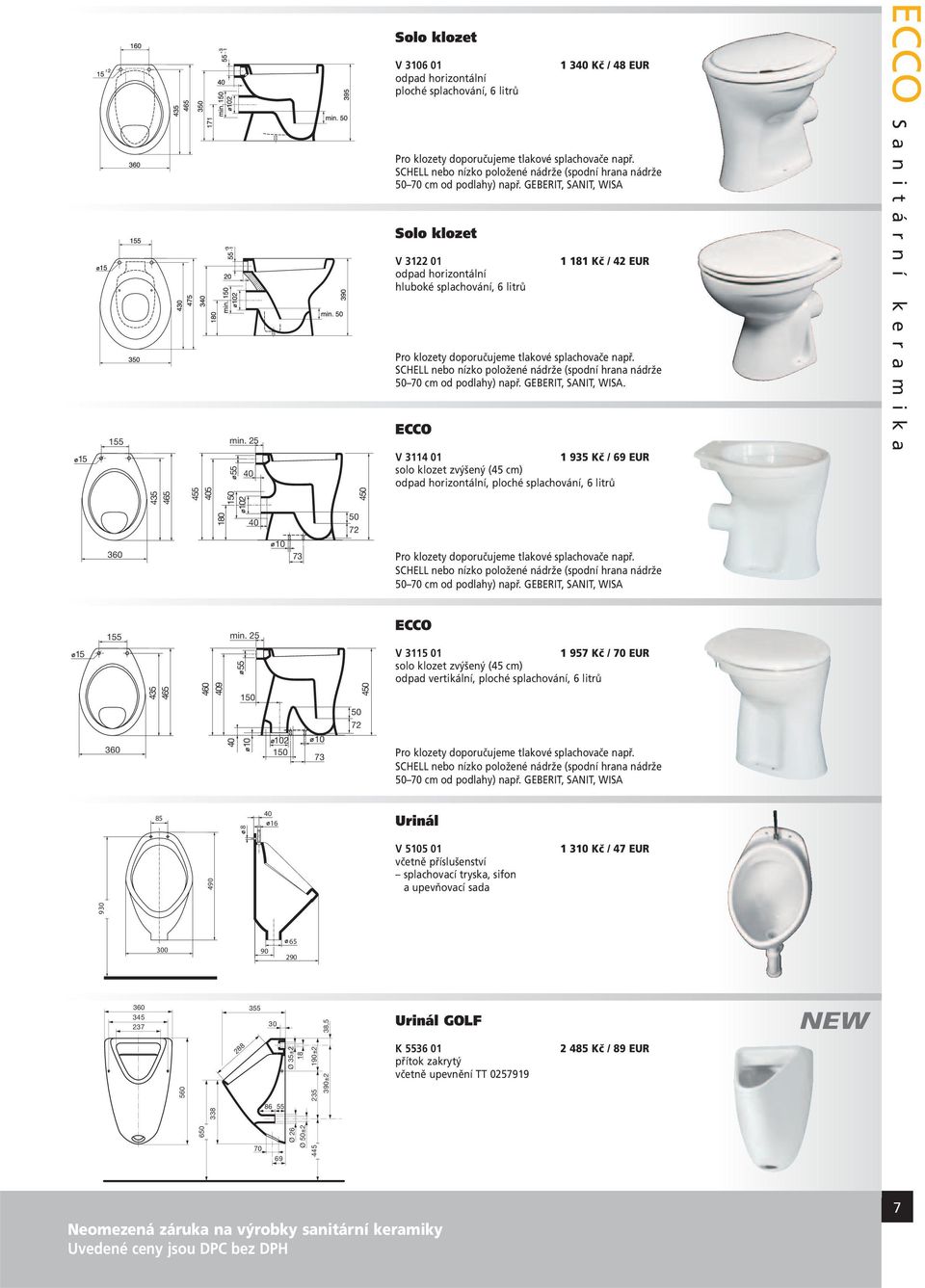 GEBERIT, SANIT, WISA Solo klozet V 3122 01 odpad horizontální hluboké splachování, 6 litrů 1 181 Kč / 42 EUR Pro klozety doporučujeme tlakové splachovače např.  GEBERIT, SANIT, WISA.