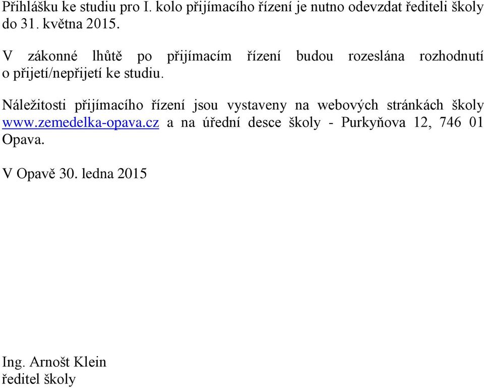 V zákonné lhůtě po přijímacím řízení budou rozeslána rozhodnutí o přijetí/nepřijetí ke studiu.