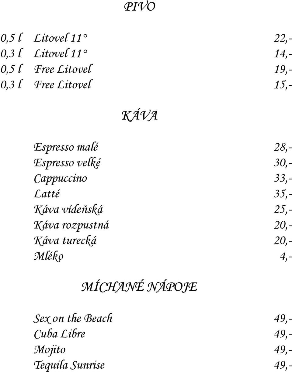 Latté 35,- Káva vídeňská 25,- Káva rozpustná 20,- Káva turecká 20,- Mléko 4,-