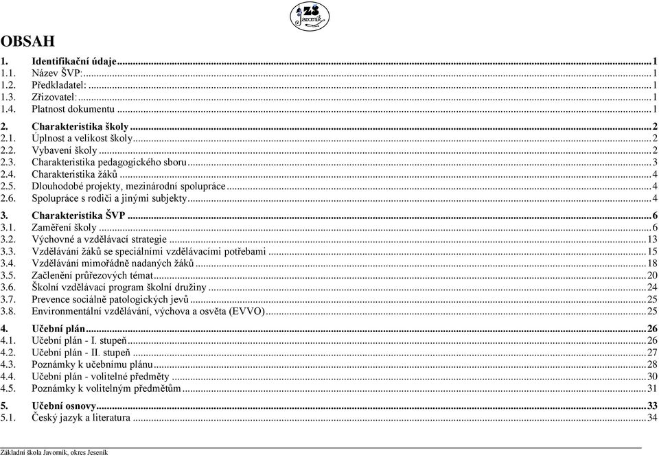 Charakteristika ŠVP... 6 3.1. Zaměření školy... 6 3.2. Výchovné a vzdělávací strategie... 13 3.3. Vzdělávání žáků se speciálními vzdělávacími potřebami... 15 3.4. Vzdělávání mimořádně nadaných žáků.