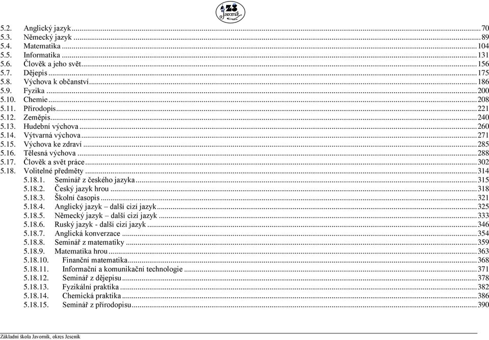 Člověk a svět práce... 302 5.18. Volitelné předměty... 314 5.18.1. Seminář z českého jazyka... 315 5.18.2. Český jazyk hrou... 318 5.18.3. Školní časopis... 321 5.18.4. Anglický jazyk další cizí jazyk.