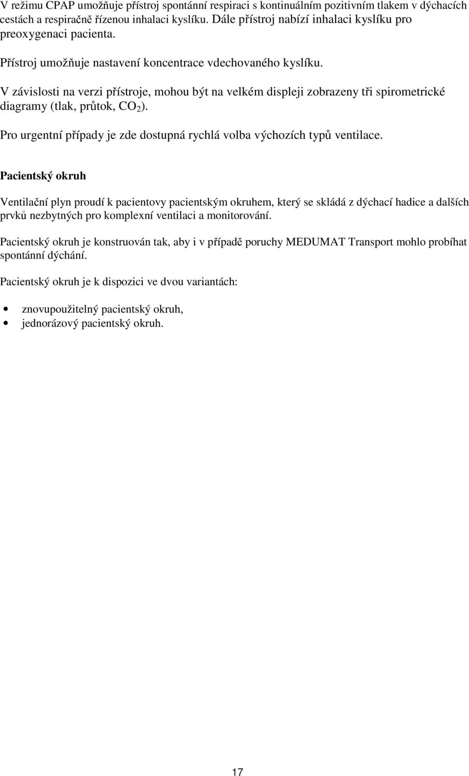 V závislosti na verzi přístroje, mohou být na velkém displeji zobrazeny tři spirometrické diagramy (tlak, průtok, CO 2 ). Pro urgentní případy je zde dostupná rychlá volba výchozích typů ventilace.