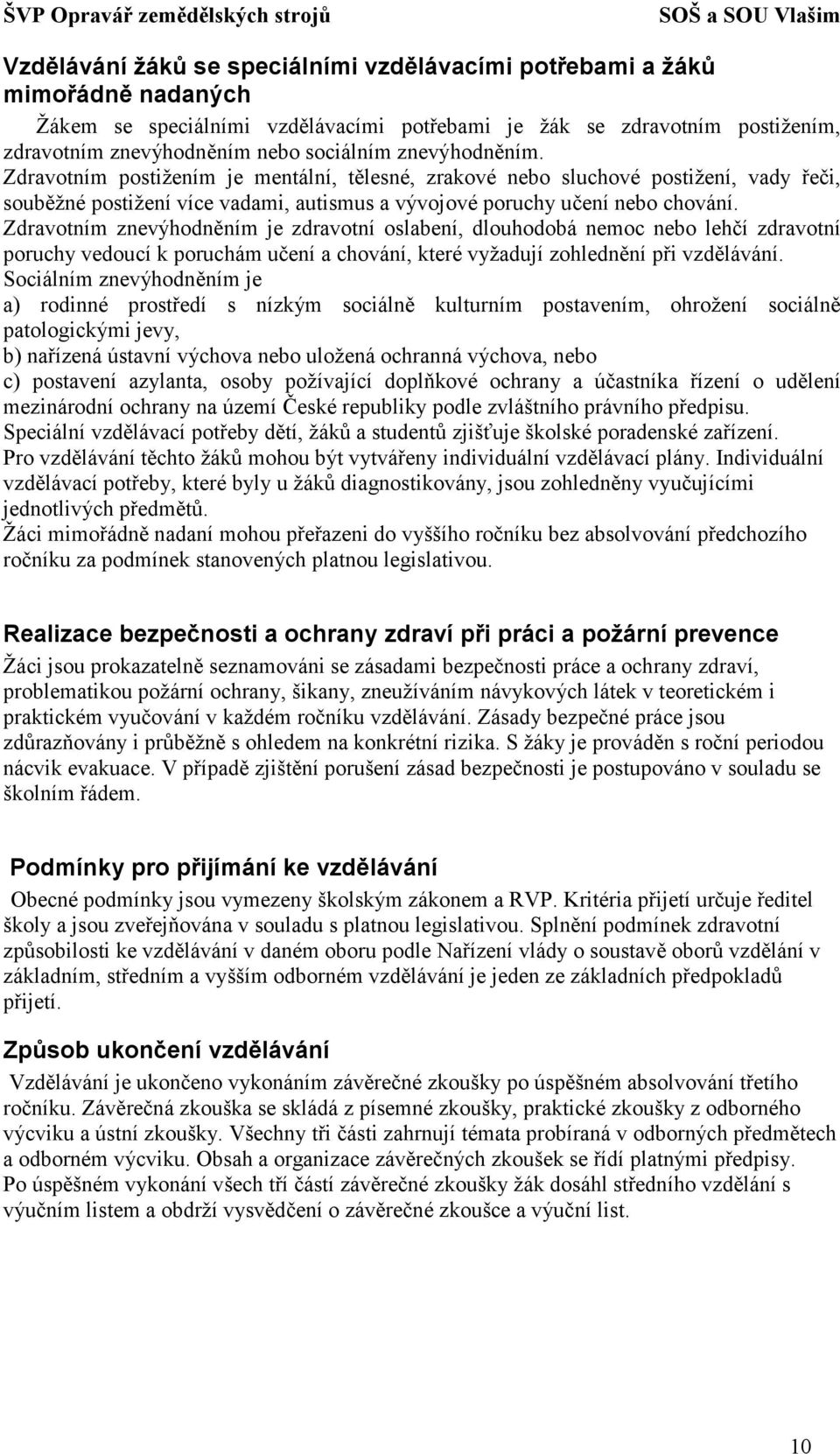 Zdravotním znevýhodněním je zdravotní oslabení, dlouhodobá nemoc nebo lehčí zdravotní poruchy vedoucí k poruchám učení a chování, které vyžadují zohlednění při vzdělávání.