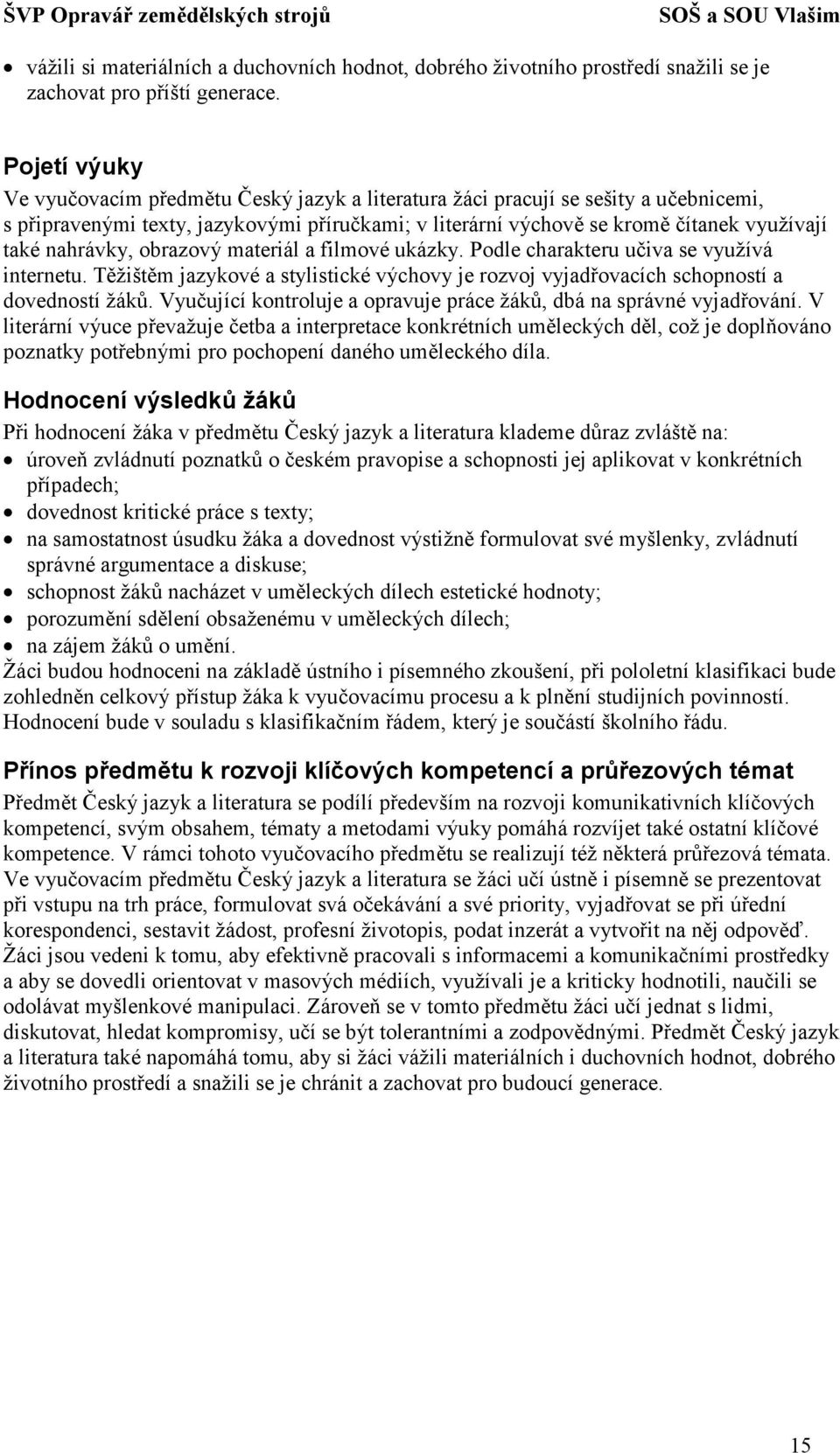 nahrávky, obrazový materiál a filmové ukázky. Podle charakteru učiva se využívá internetu. Těžištěm jazykové a stylistické výchovy je rozvoj vyjadřovacích schopností a dovedností žáků.