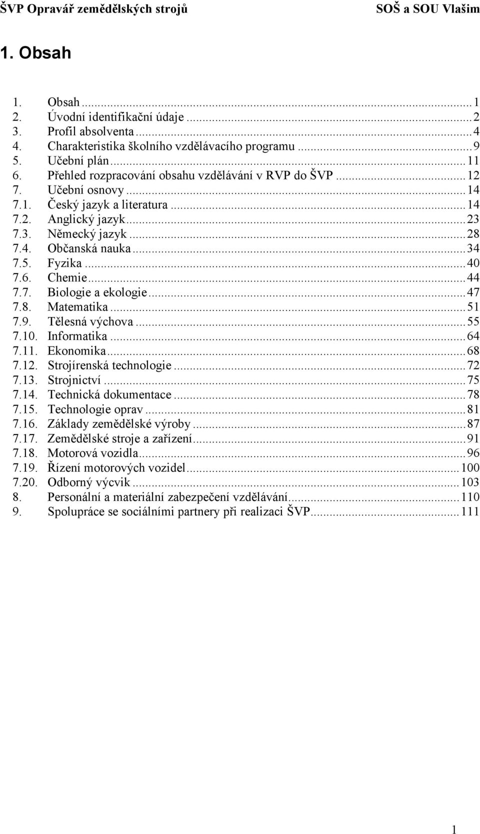 ..40 7.6. Chemie...44 7.7. Biologie a ekologie...47 7.8. Matematika...51 7.9. Tělesná výchova...55 7.10. Informatika...64 7.11. Ekonomika...68 7.12. Strojírenská technologie...72 7.13. Strojnictví.