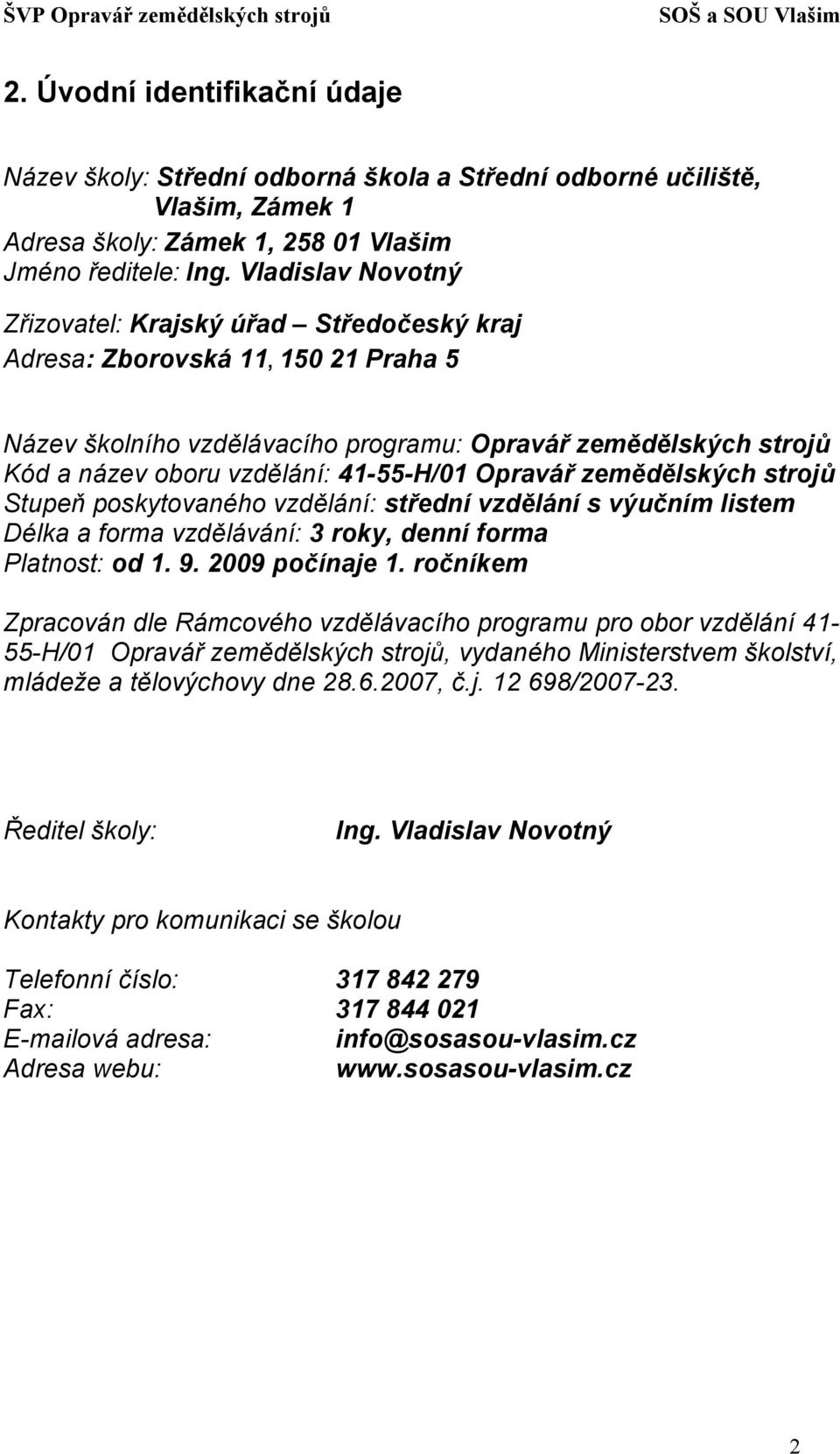 41-55-H/01 Opravář zemědělských strojů Stupeň poskytovaného vzdělání: střední vzdělání s výučním listem Délka a forma vzdělávání: 3 roky, denní forma Platnost: od 1. 9. 2009 počínaje 1.