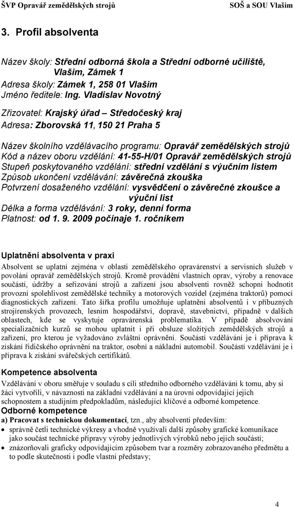 41-55-H/01 Opravář zemědělských strojů Stupeň poskytovaného vzdělání: střední vzdělání s výučním listem Způsob ukončení vzdělávání: závěrečná zkouška Potvrzení dosaženého vzdělání: vysvědčení o