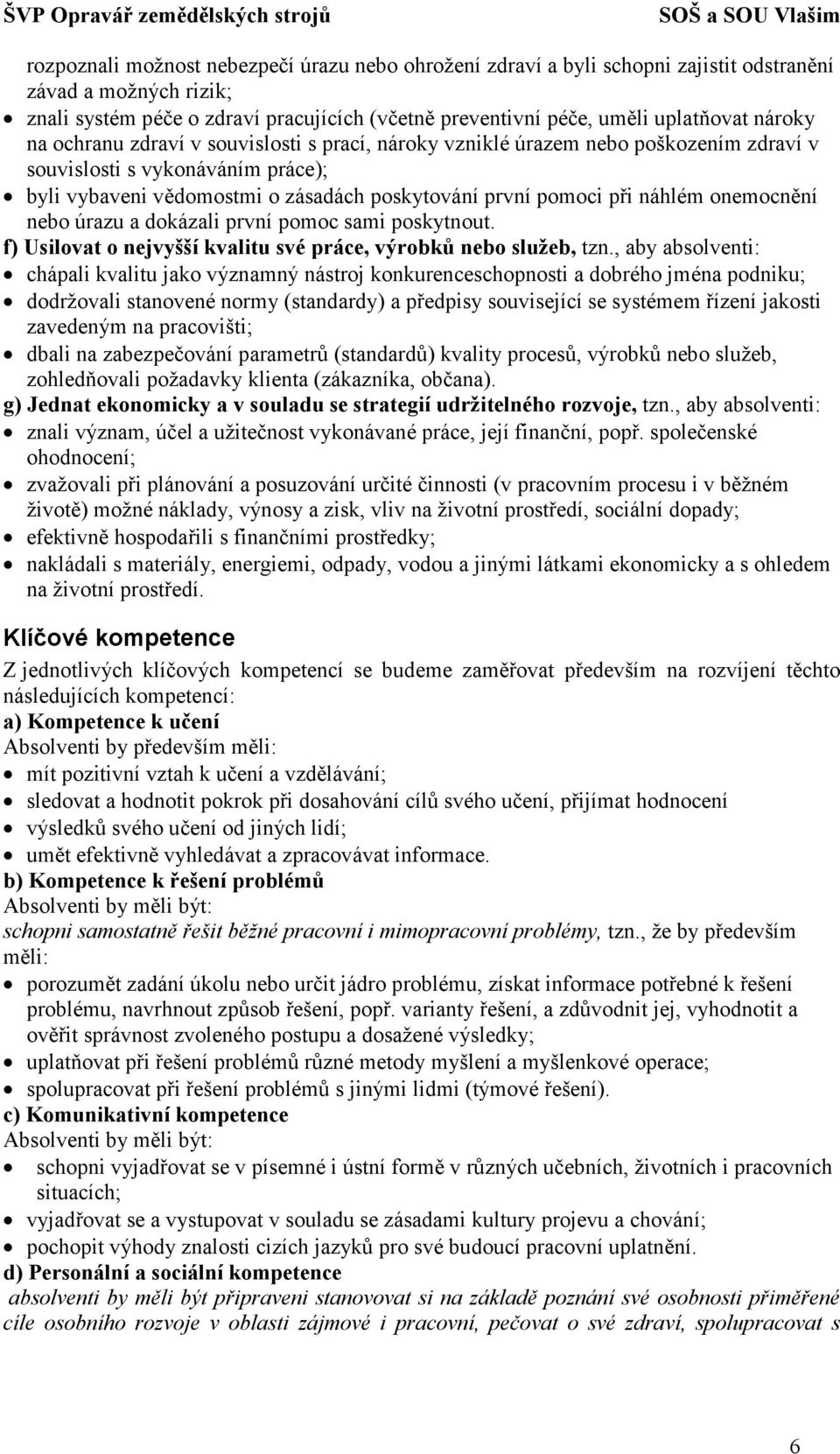 náhlém onemocnění nebo úrazu a dokázali první pomoc sami poskytnout. f) Usilovat o nejvyšší kvalitu své práce, výrobků nebo služeb, tzn.