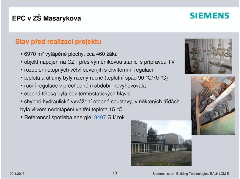 spád 90 C/70 C) ruční regulace v přechodném období nevyhovovala otopná tělesa byla bez termostatických hlavic chybné hydraulické